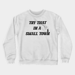 Try That In A Small Town Crewneck Sweatshirt